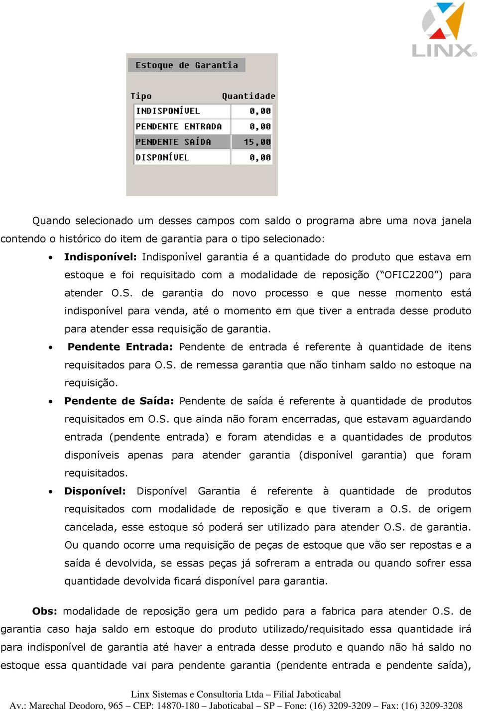 de garantia do novo processo e que nesse momento está indisponível para venda, até o momento em que tiver a entrada desse produto para atender essa requisição de garantia.