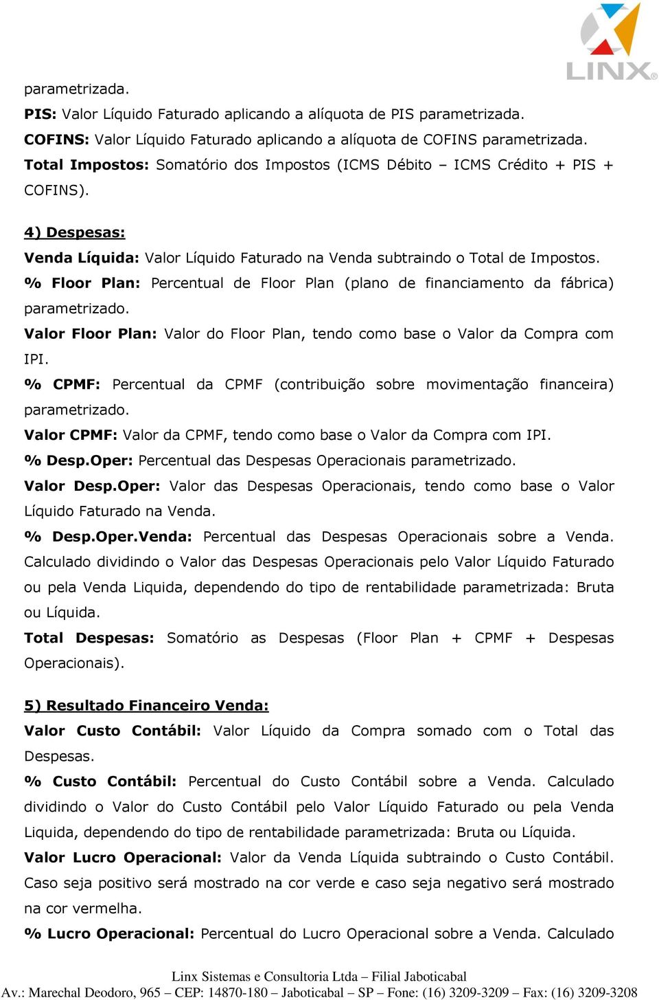 % Floor Plan: Percentual de Floor Plan (plano de financiamento da fábrica) parametrizado. Valor Floor Plan: Valor do Floor Plan, tendo como base o Valor da Compra com IPI.