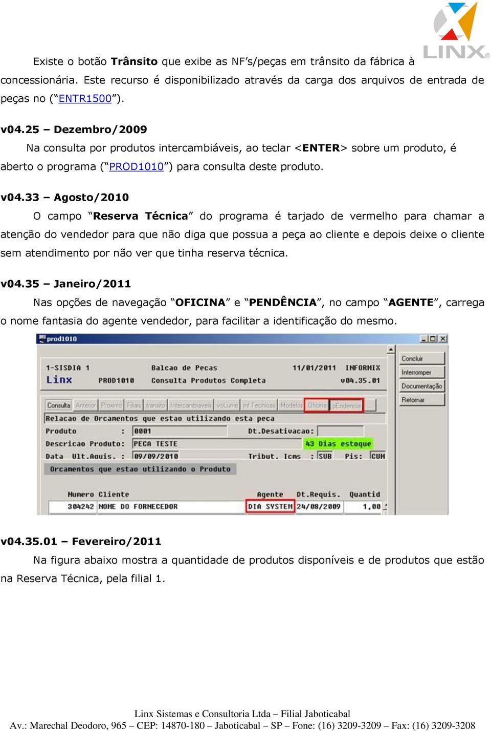 33 Agosto/2010 O campo Reserva Técnica do programa é tarjado de vermelho para chamar a atenção do vendedor para que não diga que possua a peça ao cliente e depois deixe o cliente sem atendimento por