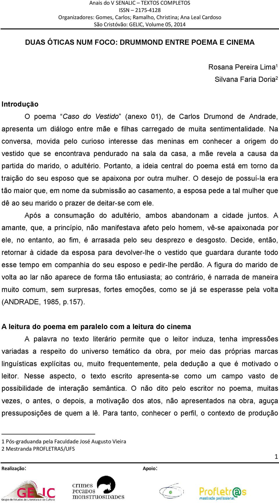 Na conversa, movida pelo curioso interesse das meninas em conhecer a origem do vestido que se encontrava pendurado na sala da casa, a mãe revela a causa da partida do marido, o adultério.