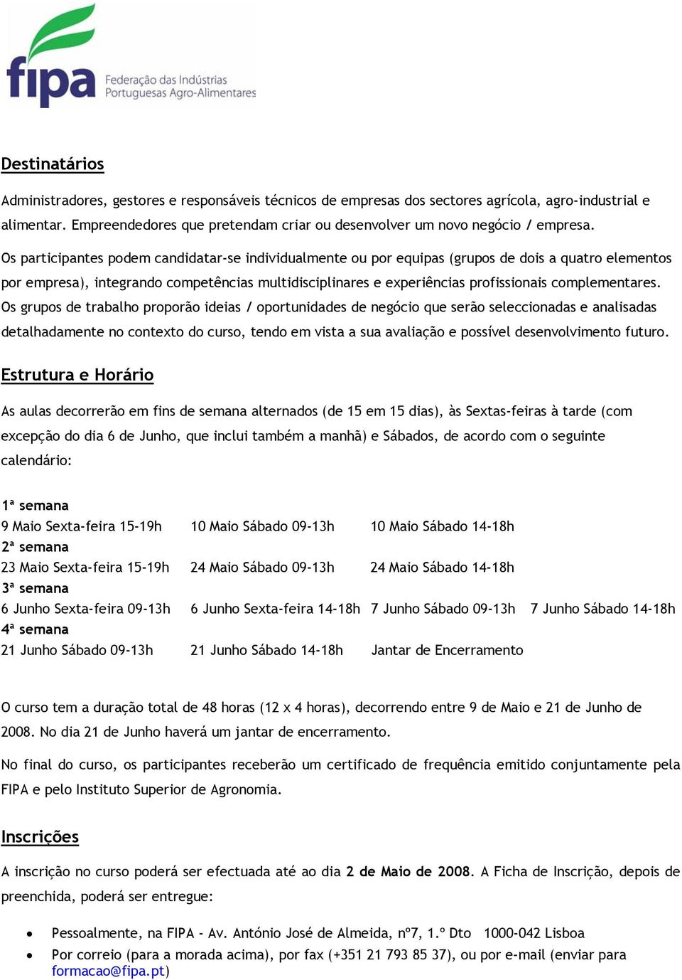 Os participantes podem candidatar-se individualmente ou por equipas (grupos de dois a quatro elementos por empresa), integrando competências multidisciplinares e experiências profissionais