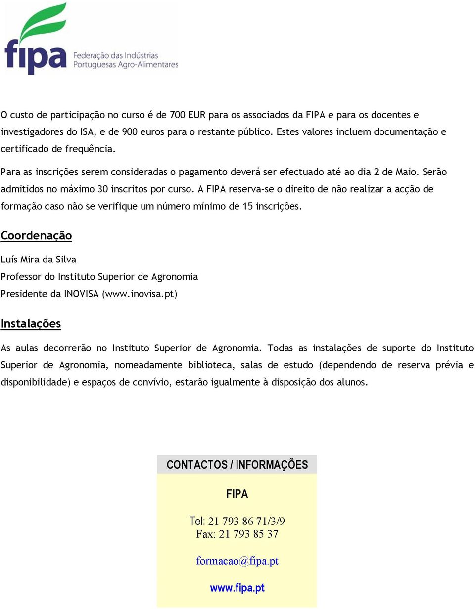 Serão admitidos no máximo 30 inscritos por curso. A FIPA reserva-se o direito de não realizar a acção de formação caso não se verifique um número mínimo de 15 inscrições.