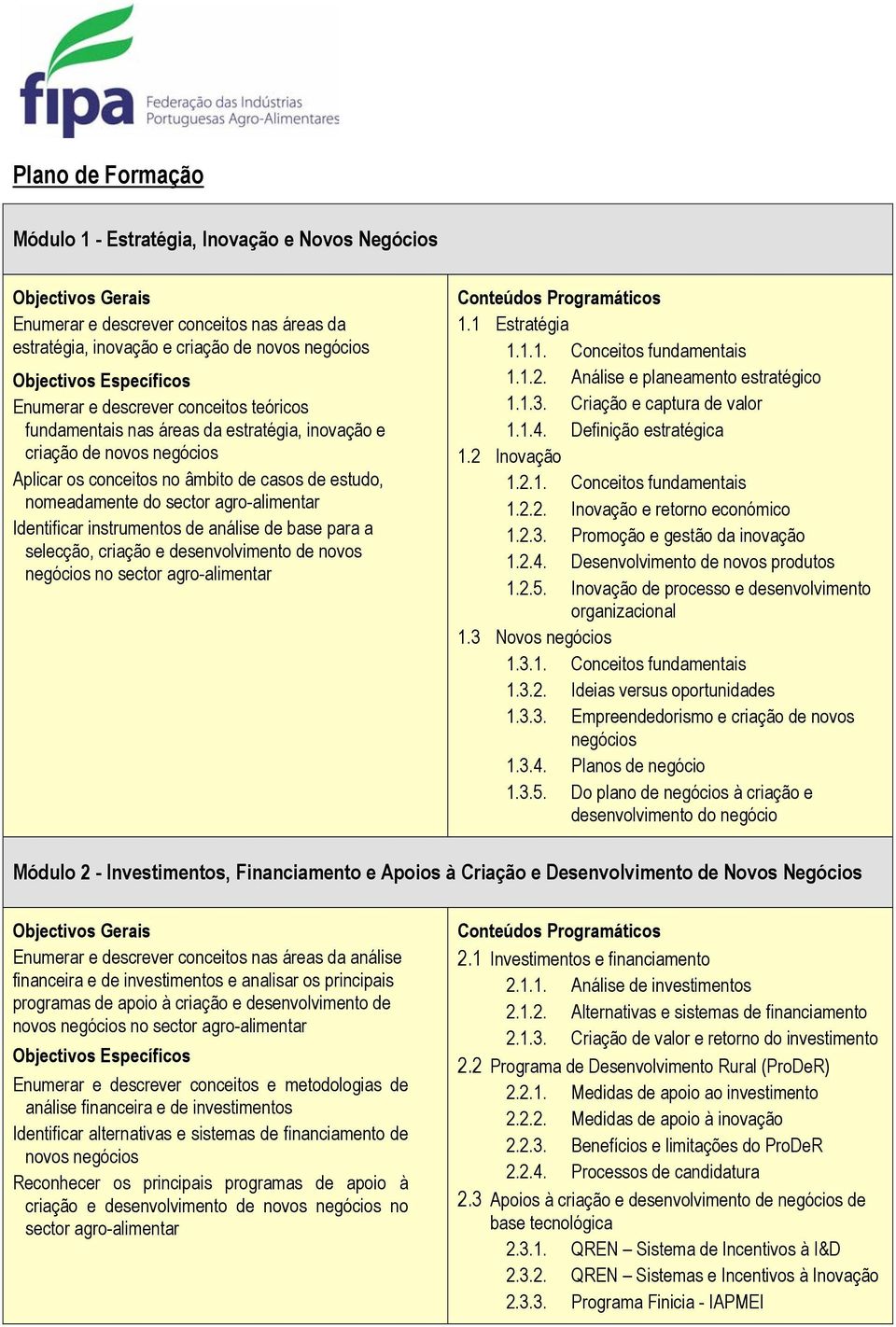 de base para a selecção, criação e desenvolvimento de novos negócios no sector agro-alimentar 1.1 Estratégia 1.1.1. Conceitos fundamentais 1.1.2. Análise e planeamento estratégico 1.1.3.