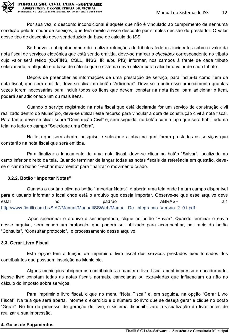 Se houver a obrigatoriedade de realizar retenções de tributos federais incidentes sobre o valor da nota fiscal de serviços eletrônica que está sendo emitida, deve-se marcar o checkbox correspondente