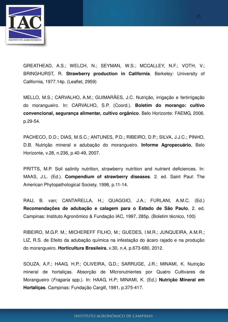 Belo Horizonte: FAEMG, 2006. p.29-54. PACHECO, D.D.; DIAS, M.S.C.; ANTUNES, P.D.; RIBEIRO, D.P.; SILVA, J.J.C.; PINHO, D.B. Nutrição mineral e adubação do morangueiro.