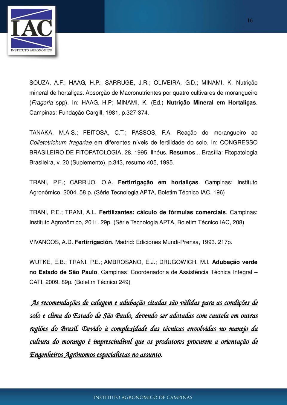 In: CONGRESSO BRASILEIRO DE FITOPATOLOGIA, 28, 1995, Ilhéus. Resumos... Brasília: Fitopatologia Brasileira, v. 20 (Suplemento), p.343, resumo 405, 1995. TRANI, P.E.; CARRIJO, O.A. Fertirrigação em hortaliças.