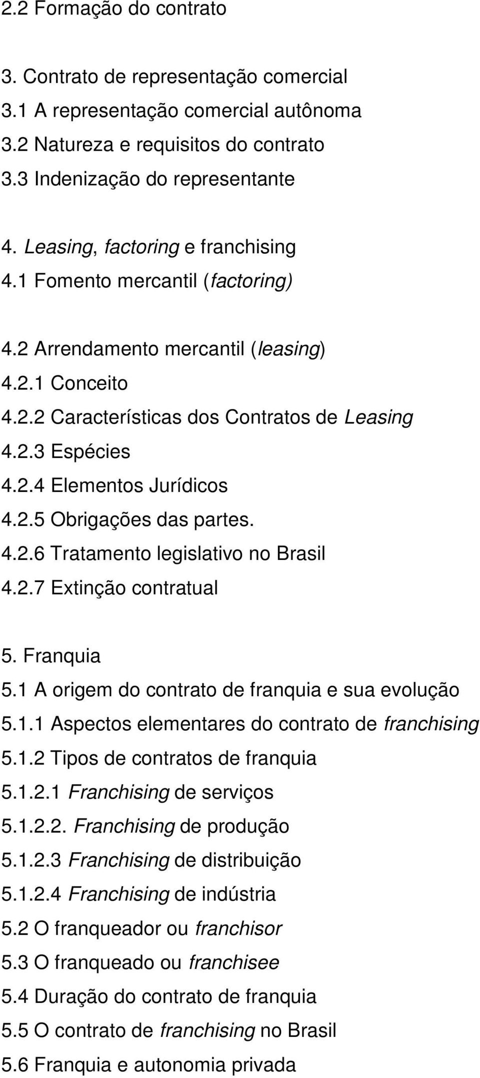 2.5 Obrigações das partes. 4.2.6 Tratamento legislativo no Brasil 4.2.7 Extinção contratual 5. Franquia 5.1 A origem do contrato de franquia e sua evolução 5.1.1 Aspectos elementares do contrato de franchising 5.