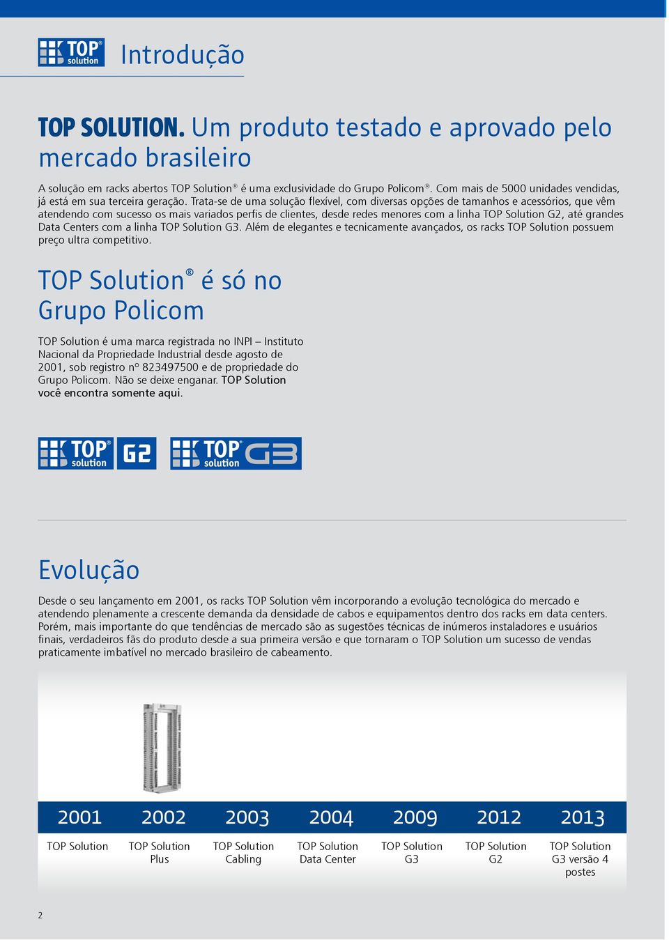 Trata-se de uma solução flexível, com diversas opções de tamanhos e acessórios, que vêm atendendo com sucesso os mais variados perfis de clientes, desde redes menores com a linha G2, até grandes Data