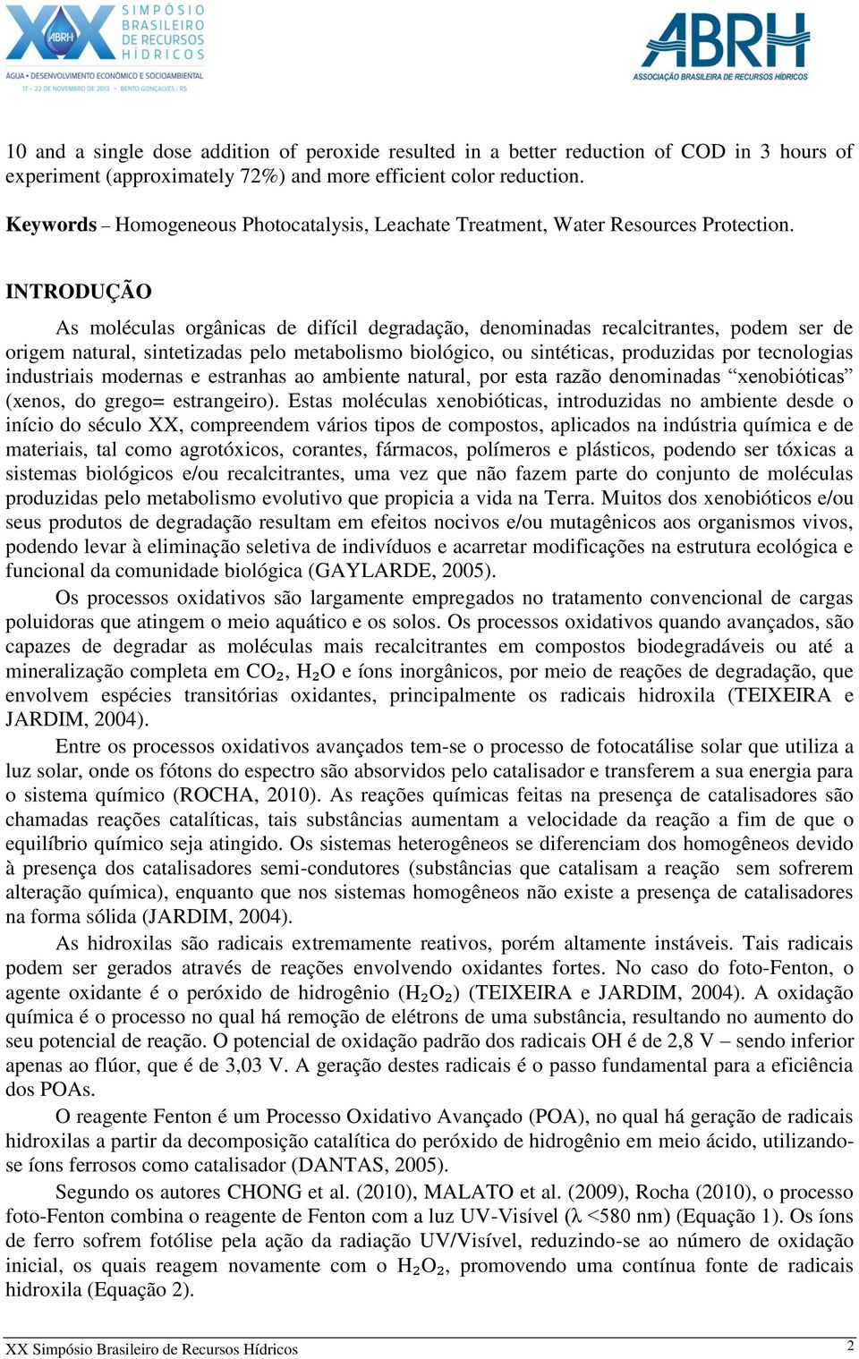 INTRODUÇÃO As moléculas orgânicas de difícil degradação, denominadas recalcitrantes, podem ser de origem natural, sintetizadas pelo metabolismo biológico, ou sintéticas, produzidas por tecnologias