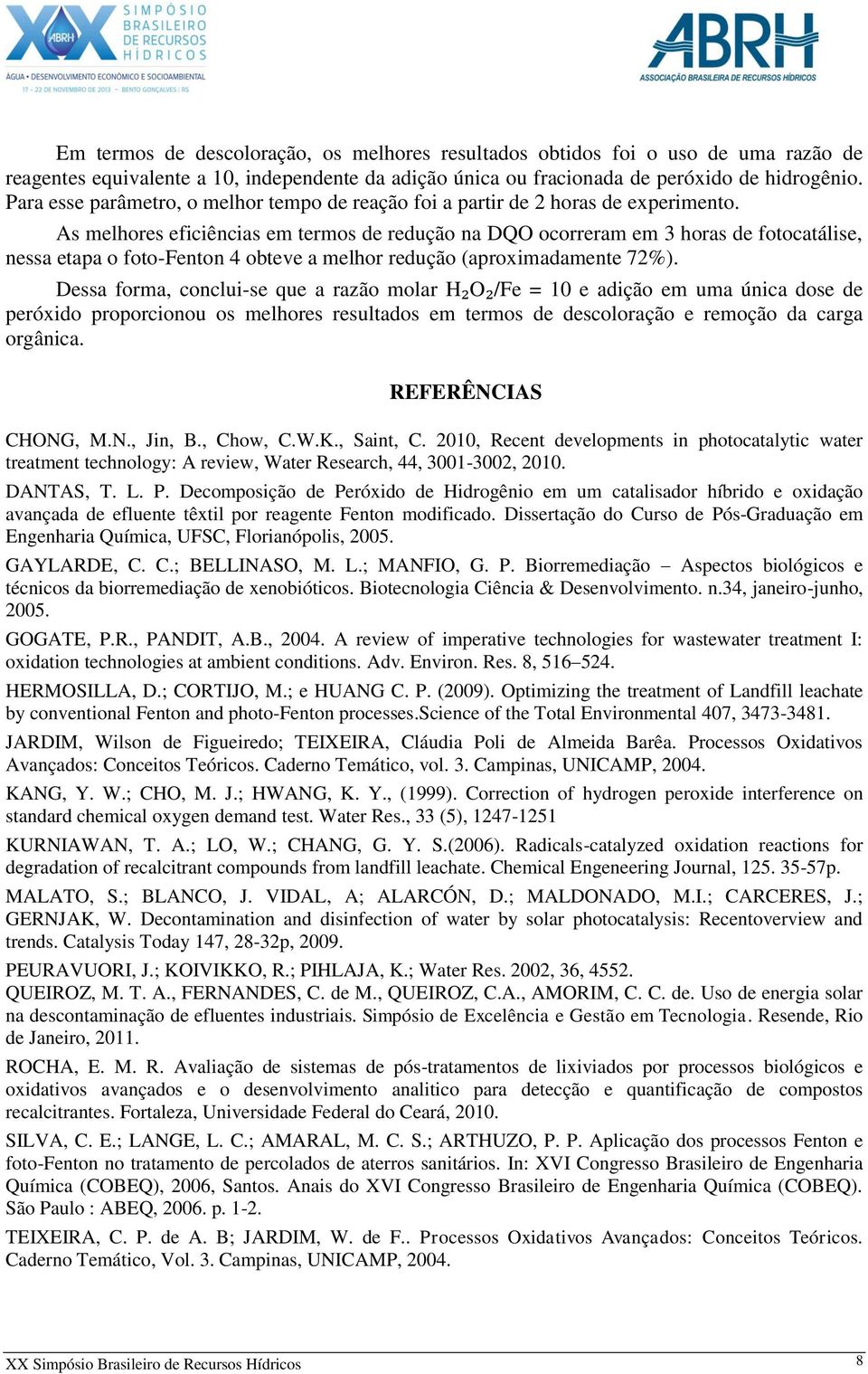 As melhores eficiências em termos de redução na DQO ocorreram em 3 horas de fotocatálise, nessa etapa o foto-fenton 4 obteve a melhor redução (aproximadamente 72%).