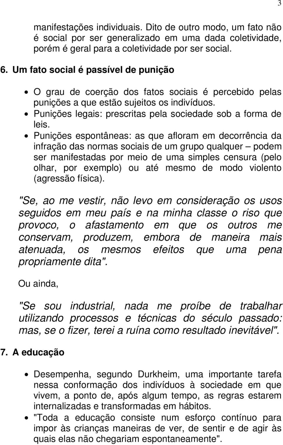 Punições espontâneas: as que afloram em decorrência da infração das normas sociais de um grupo qualquer podem ser manifestadas por meio de uma simples censura (pelo olhar, por exemplo) ou até mesmo