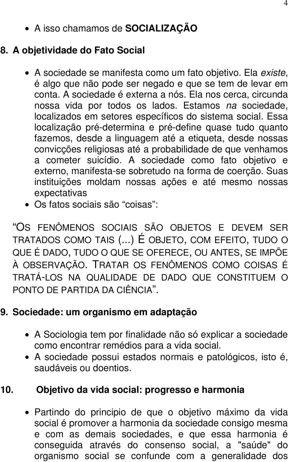 Essa localização pré-determina e pré-define quase tudo quanto fazemos, desde a linguagem até a etiqueta, desde nossas convicções religiosas até a probabilidade de que venhamos a cometer suicídio.