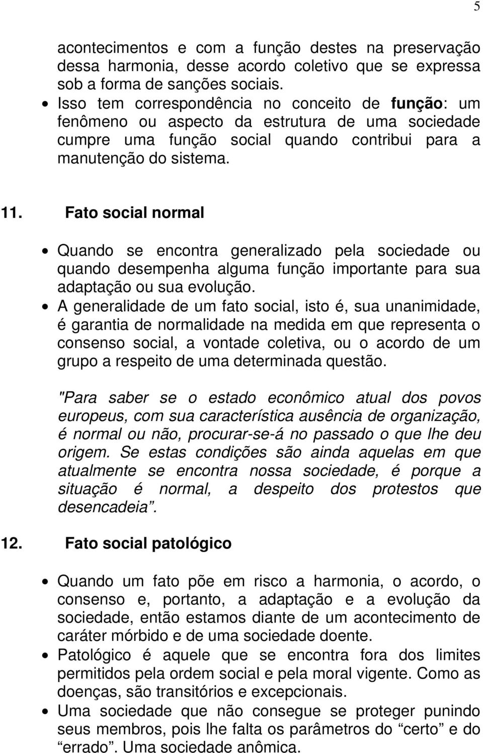 Fato social normal Quando se encontra generalizado pela sociedade ou quando desempenha alguma função importante para sua adaptação ou sua evolução.