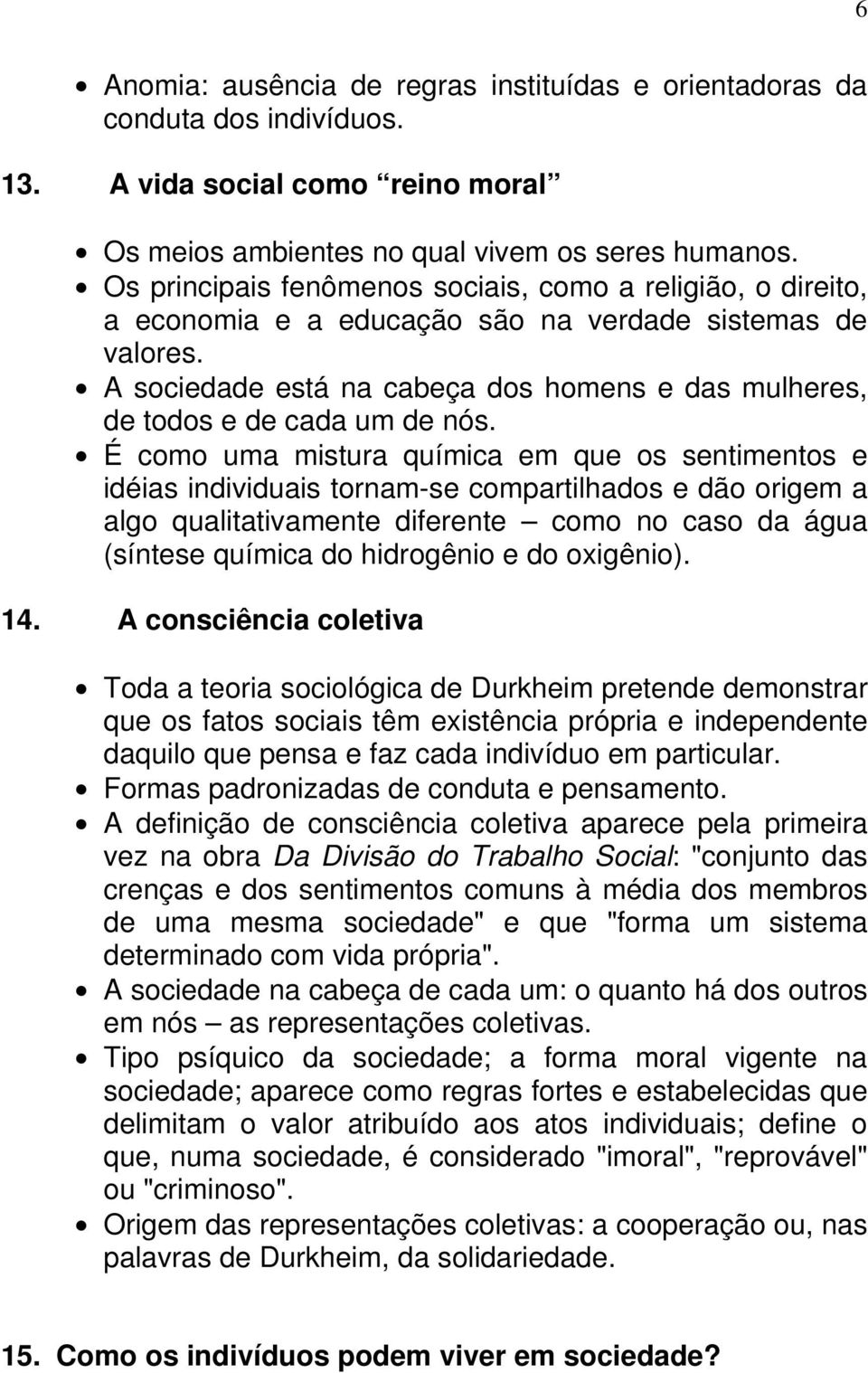 A sociedade está na cabeça dos homens e das mulheres, de todos e de cada um de nós.