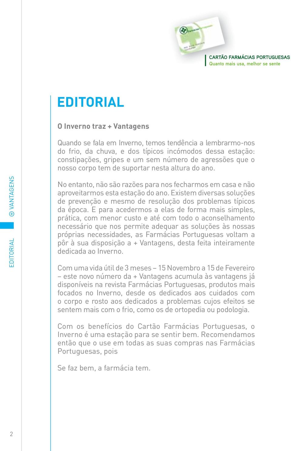 Existem diversas soluções de prevenção e mesmo de resolução dos problemas típicos da época.