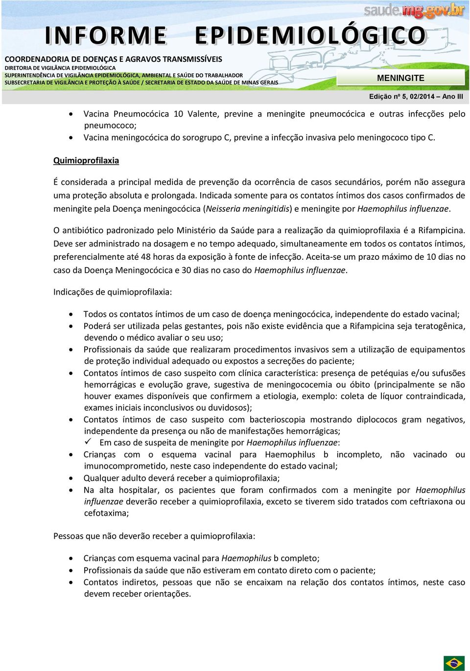 Indicada somente para os contatos íntimos dos casos confirmados de meningite pela Doença meningocócica (Neisseria meningitidis) e meningite por Haemophilus influenzae.