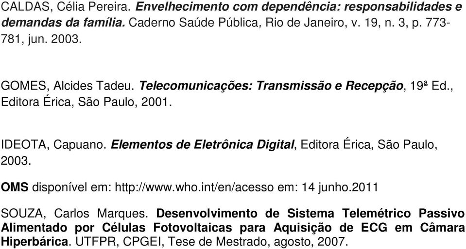 Elementos de Eletrônica Digital, Editora Érica, São Paulo, 2003. OMS disponível em: http://www.who.int/en/acesso em: 14 junho.2011 SOUZA, Carlos Marques.