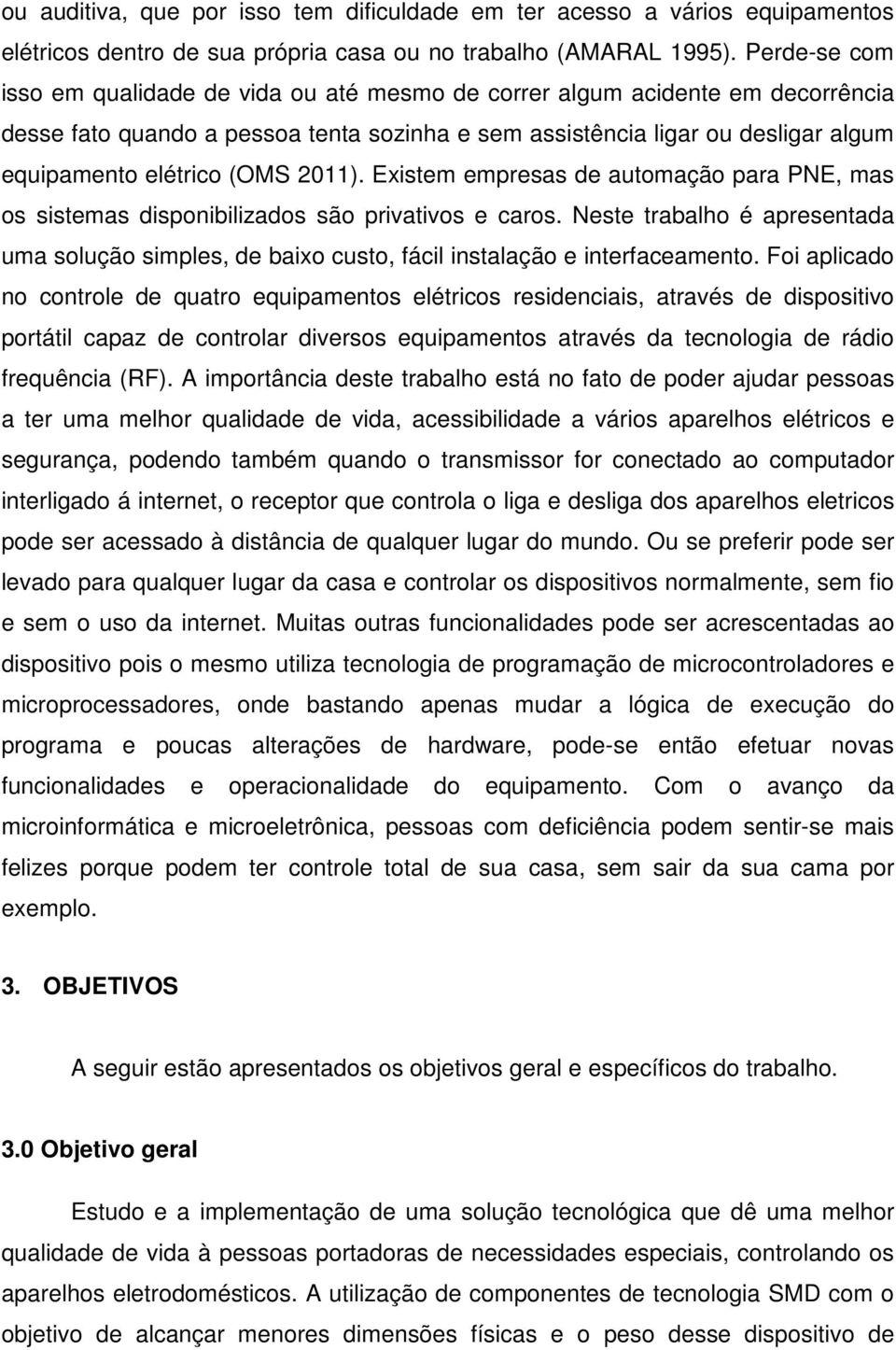 (OMS 2011). Existem empresas de automação para PNE, mas os sistemas disponibilizados são privativos e caros.