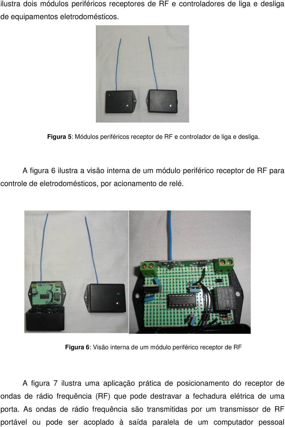 A figura 6 ilustra a visão interna de um módulo periférico receptor de RF para controle de eletrodomésticos, por acionamento de relé.