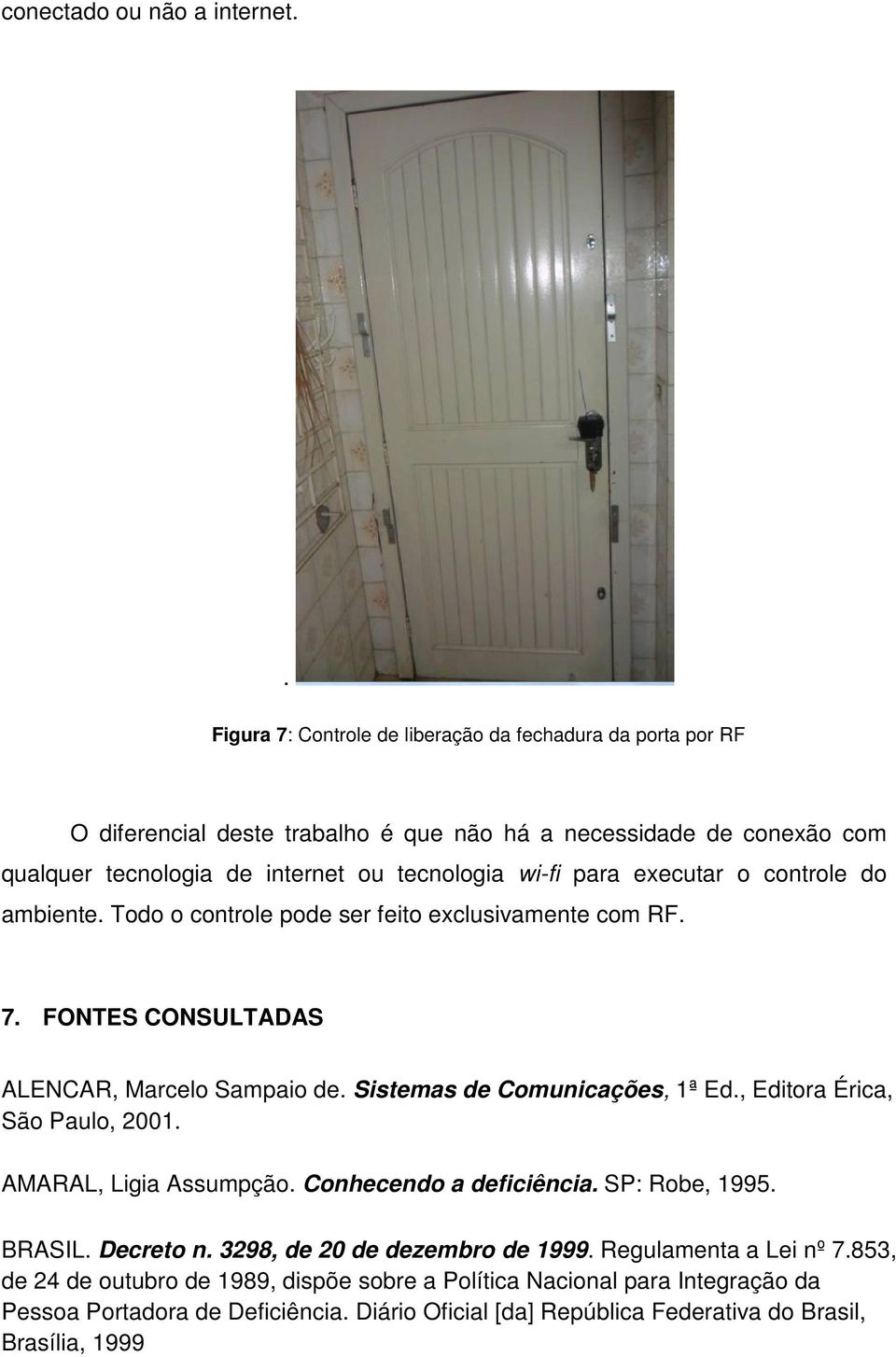 para executar o controle do ambiente. Todo o controle pode ser feito exclusivamente com RF. 7. FONTES CONSULTADAS ALENCAR, Marcelo Sampaio de. Sistemas de Comunicações, 1ª Ed.