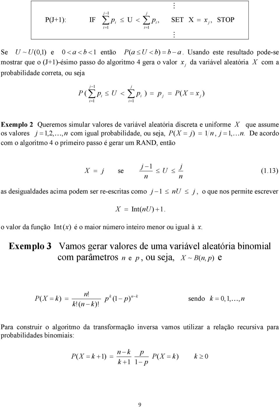 Queremos simular valores de variável aleatória discreta e uniforme X que assume os valores,, K, n com igual probabilidade, ou sea, P( X ) n,, Kn.