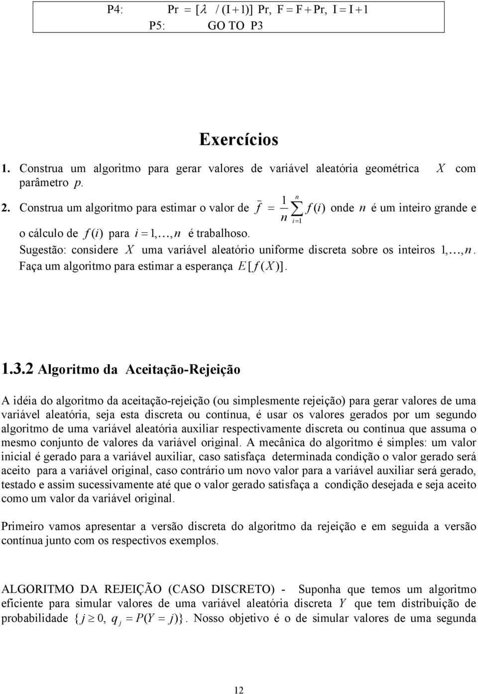 Sugestão: considere X uma variável aleatório uniforme discreta sobre os inteiros, K, n. Faça um algoritmo para estimar a esperança E [ f ( X )]..3.