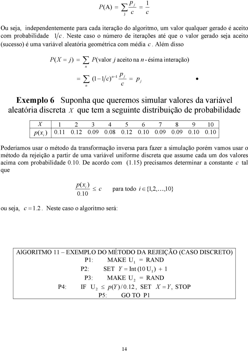 Além disso P( X ) n n P(valor aceito na n - ésima interação) ( c) n p c p Exemplo 6 Suponha que queremos simular valores da variável aleatória discreta X que tem a seguinte distribuição de