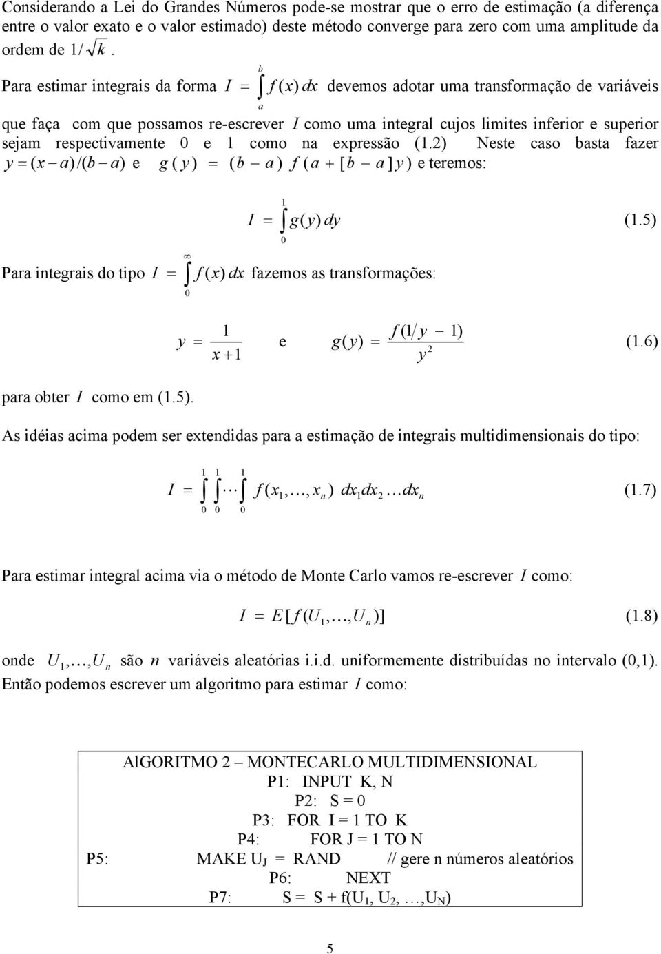 respectivamente 0 e como na expressão (.) Neste caso basta fazer y ( x a) /( b a) e g ( y ) ( b a ) f ( a + [ b a ] y ) e teremos: Para integrais do tipo 0 I g( y) dy (.