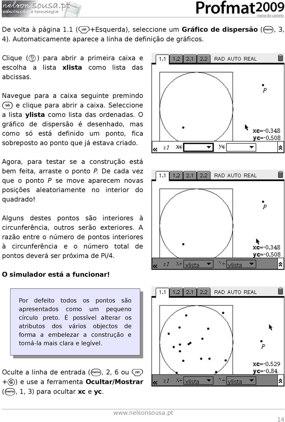 Seleccione a lista ylista como lista das ordenadas. O gráfico de dispersão é desenhado, mas como só está definido um ponto, fica sobreposto ao ponto que já estava criado.