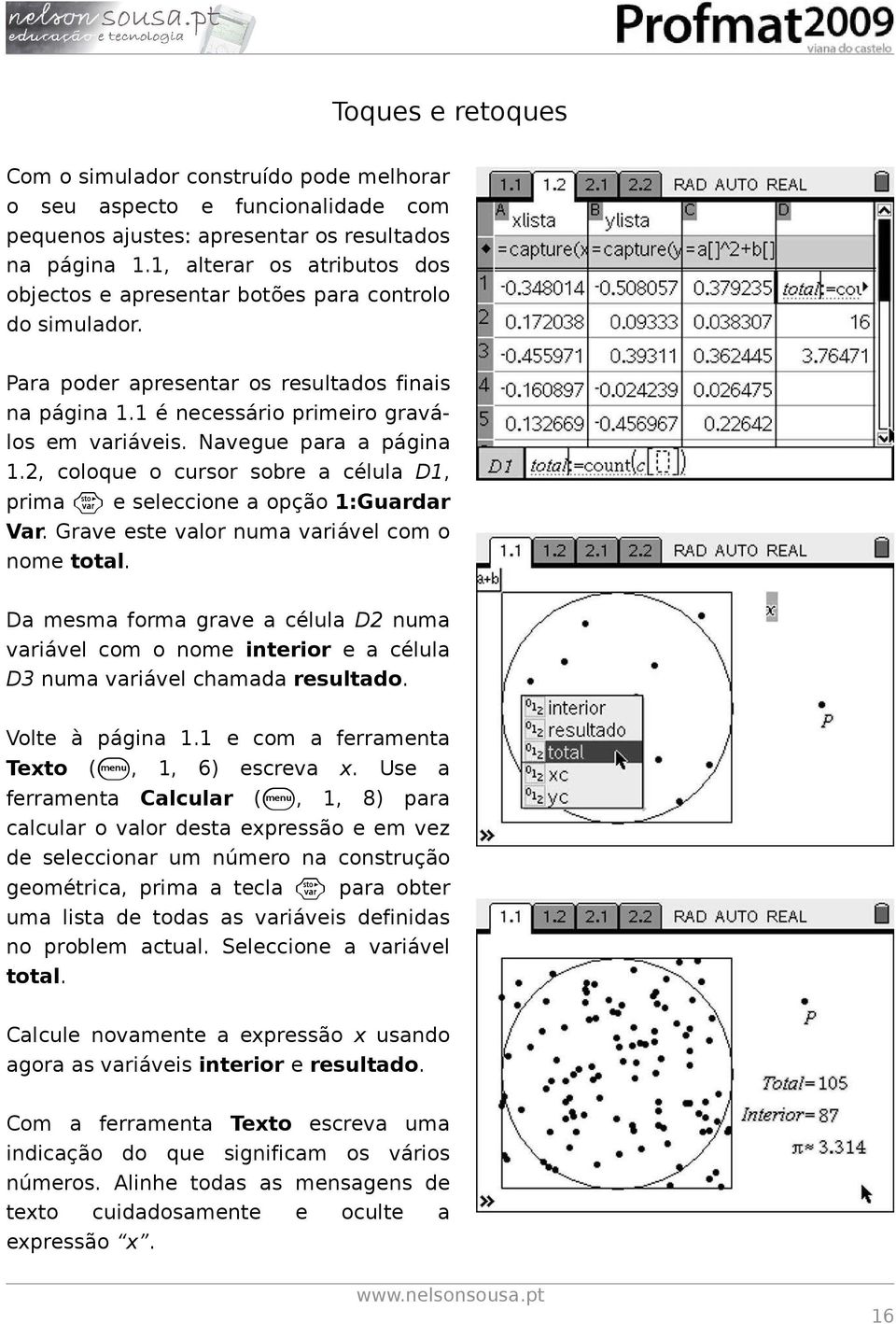 Navegue para a página 1.2, coloque o cursor sobre a célula D1, prima h e seleccione a opção 1:Guardar Var. Grave este valor numa variável com o nome total.