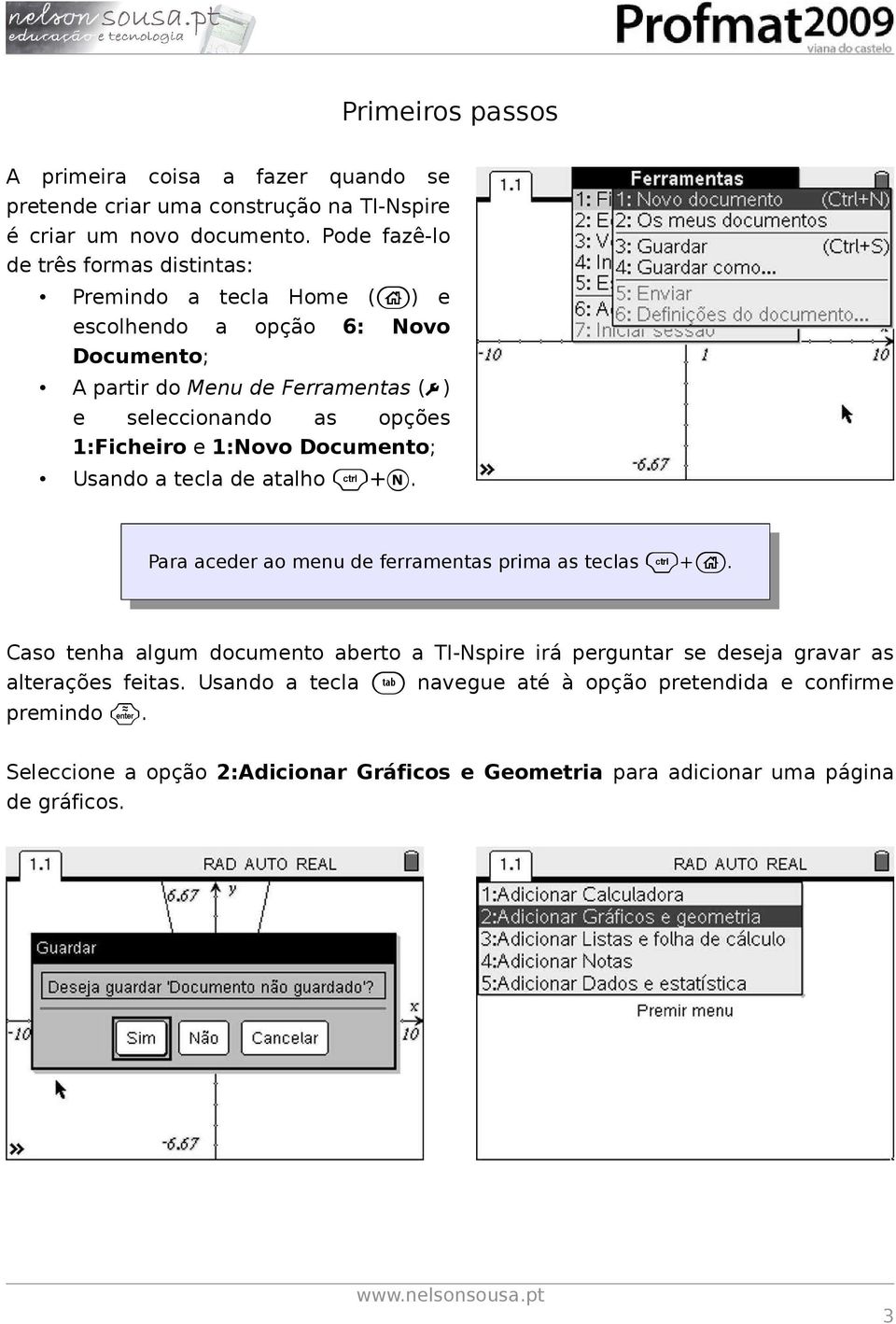 1:Ficheiro e 1:Novo Documento; Usando a tecla de atalho /+N. Para aceder ao menu de ferramentas prima as teclas /+c.