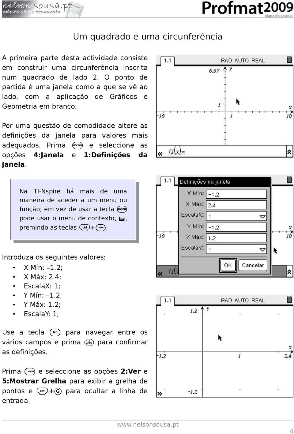 Prima b e seleccione as opções 4:Janela e 1:Definições da janela.