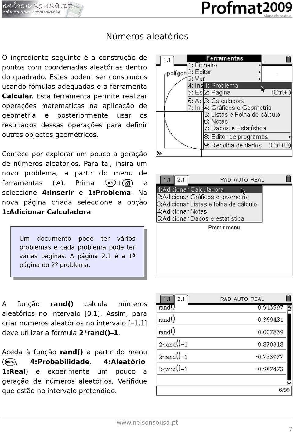 Comece por explorar um pouco a geração de números aleatórios. Para tal, insira um novo problema, a partir do menu de ferramentas (#). Prima /+c e seleccione 4:Inserir e 1:Problema.