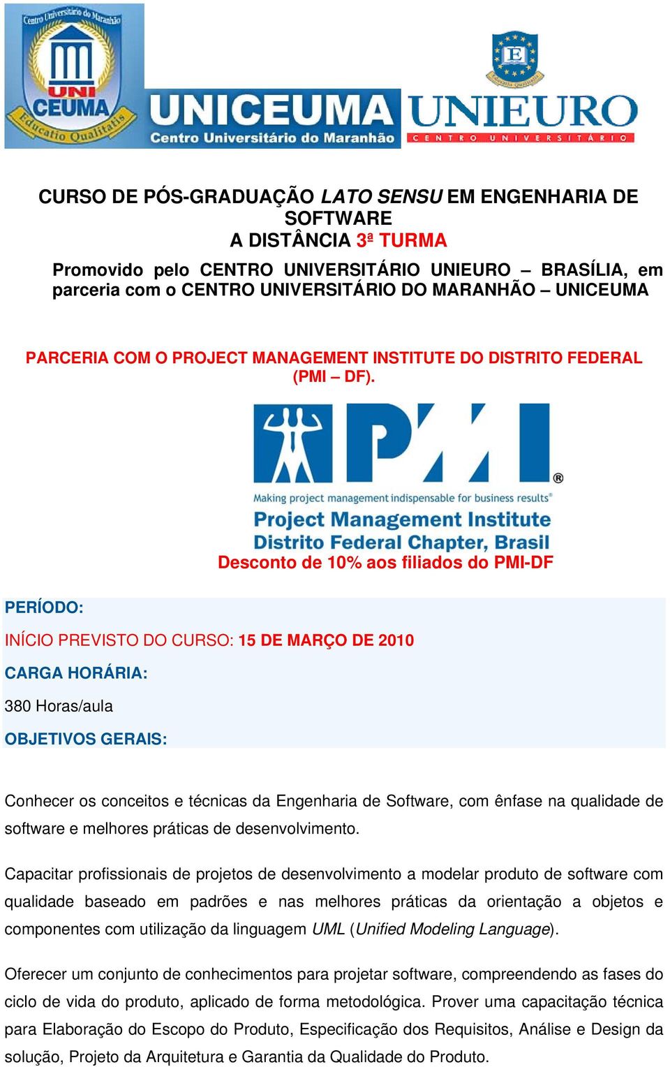 Desconto de 10% aos filiados do PMI-DF PERÍODO: INÍCIO PREVISTO DO CURSO: 15 DE MARÇO DE 2010 CARGA HORÁRIA: 380 Horas/aula OBJETIVOS GERAIS: Conhecer os conceitos e técnicas da Engenharia de