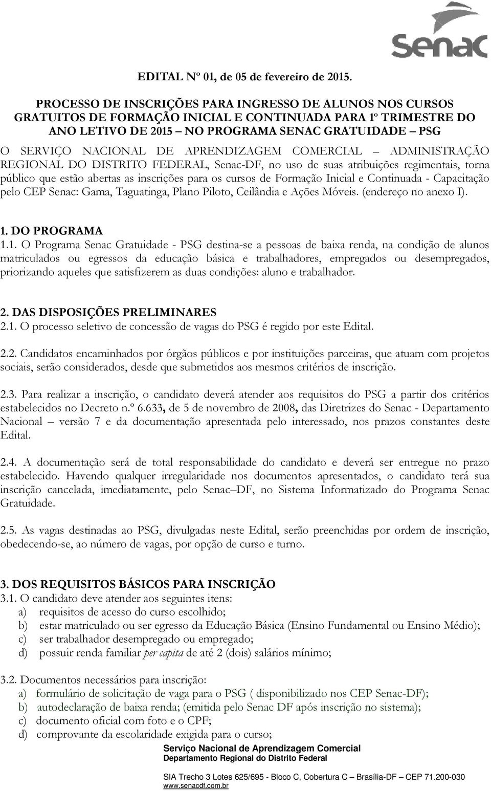 APRENDIZAGEM COMERCIAL ADMINISTRAÇÃO REGIONAL DO DISTRITO FEDERAL, Senac-DF, no uso de suas atribuições regimentais, torna público que estão abertas as inscrições para os cursos de Formação Inicial e