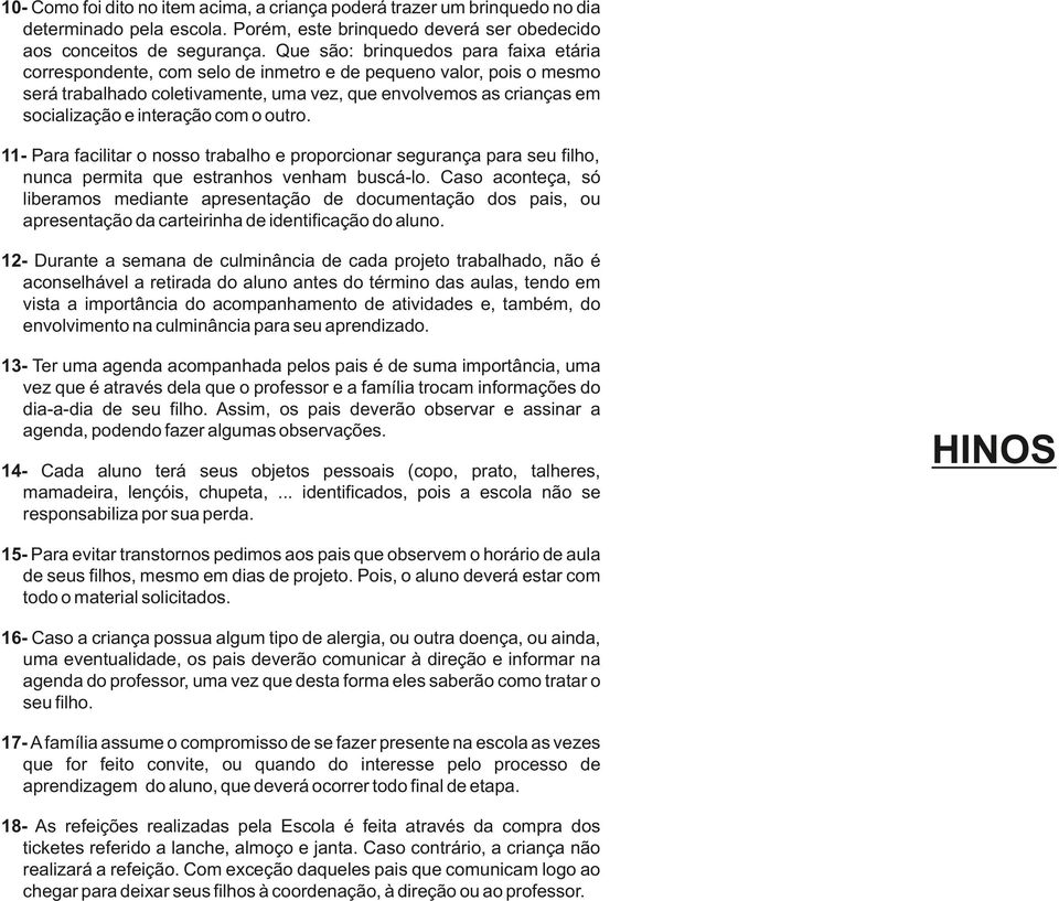 interação com o outro. 11- Para facilitar o nosso trabalho e proporcionar segurança para seu filho, nunca permita que estranhos venham buscá-lo.