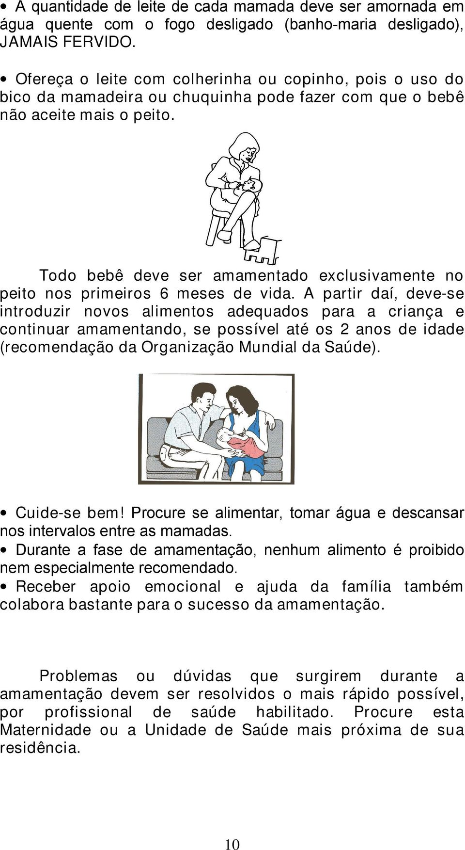 Todo bebê deve ser amamentado exclusivamente no peito nos primeiros 6 meses de vida.