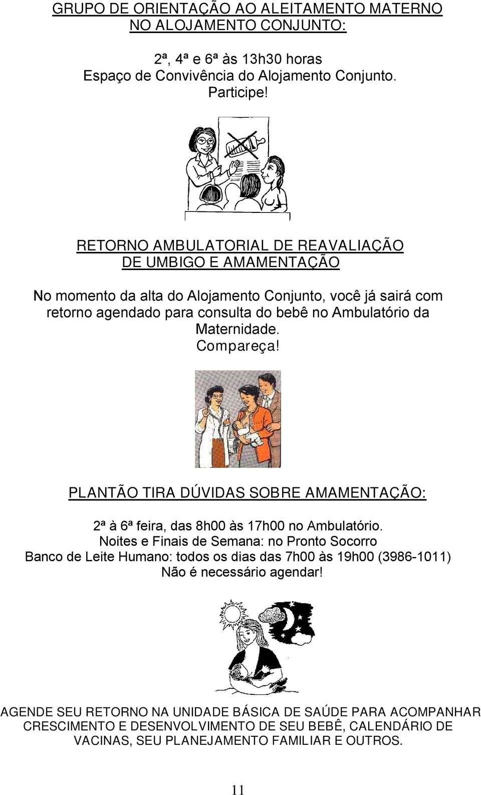 Maternidade. Compareça! PLANTÃO TIRA DÚVIDAS SOBRE AMAMENTAÇÃO: 2ª à 6ª feira, das 8h00 às 17h00 no Ambulatório.