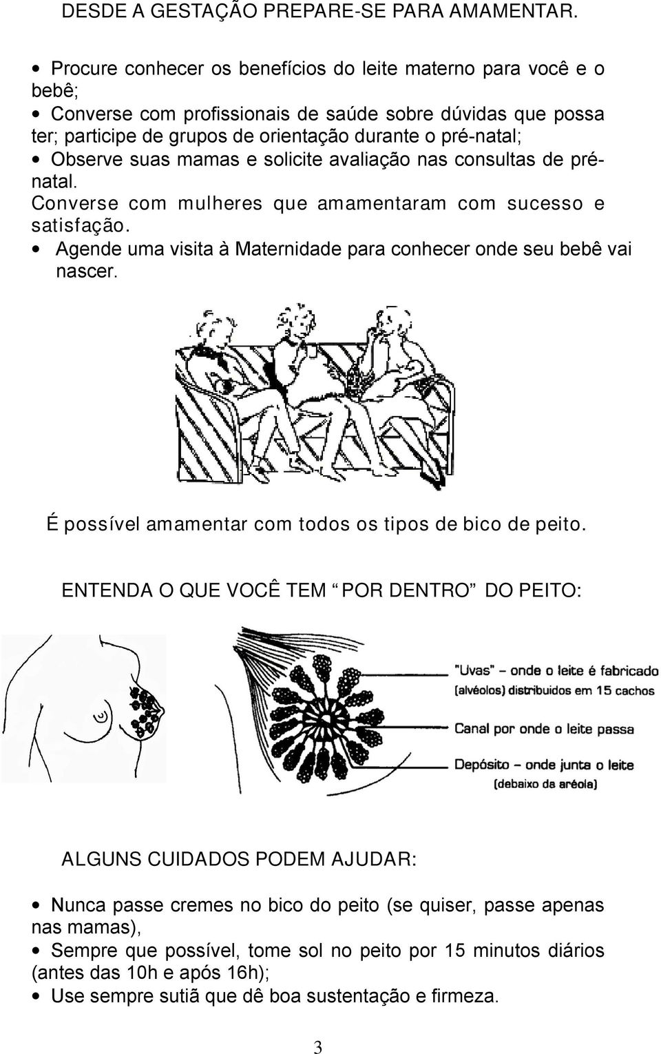 suas mamas e solicite avaliação nas consultas de prénatal. Converse com mulheres que amamentaram com sucesso e satisfação. Agende uma visita à Maternidade para conhecer onde seu bebê vai nascer.