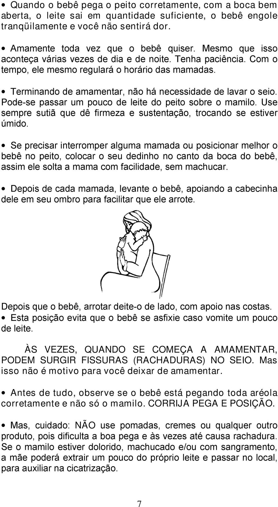 Pode-se passar um pouco de leite do peito sobre o mamilo. Use sempre sutiã que dê firmeza e sustentação, trocando se estiver úmido.