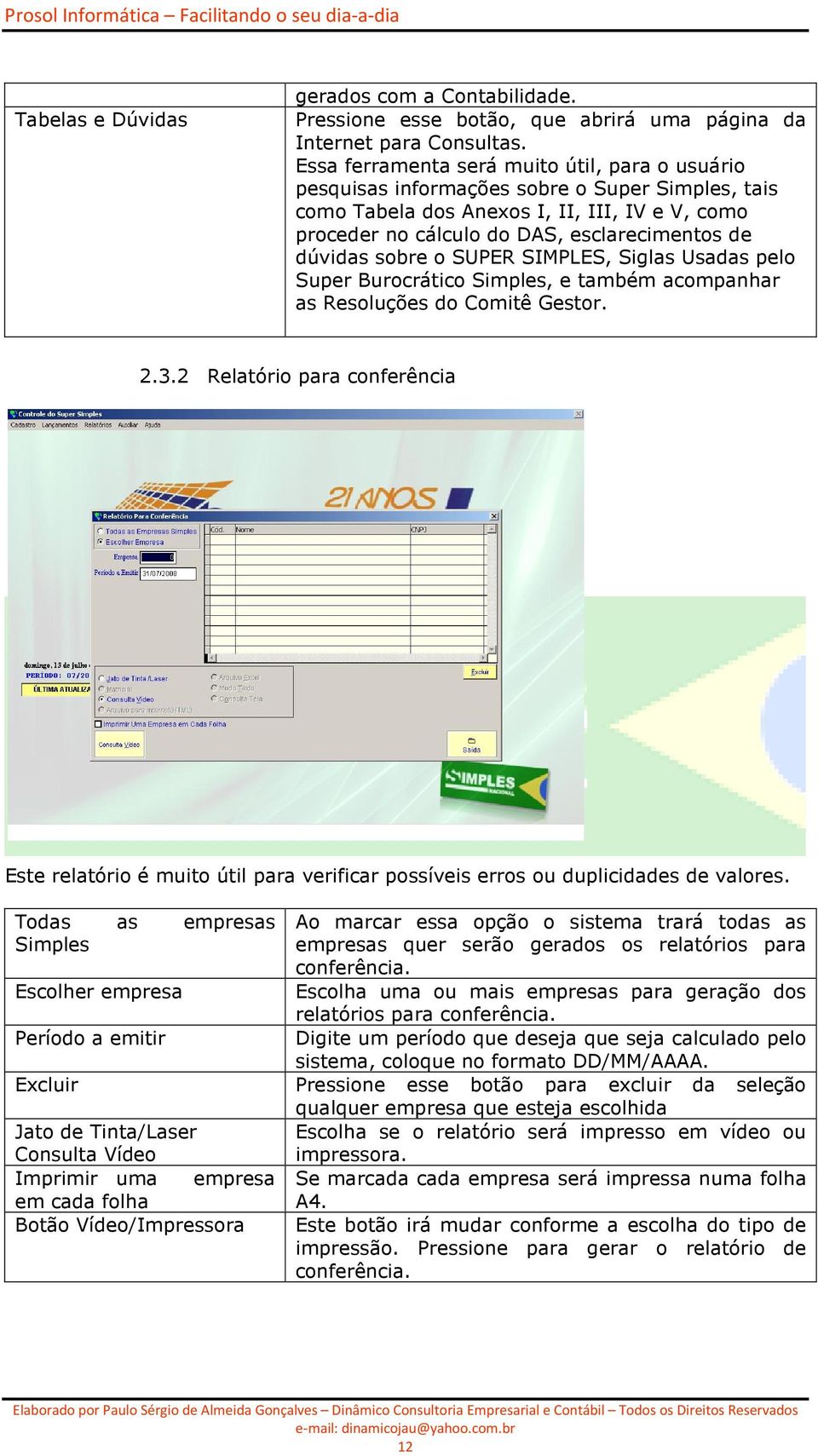 dúvidas sobre o SUPER SIMPLES, Siglas Usadas pelo Super Burocrático Simples, e também acompanhar as Resoluções do Comitê Gestor. 2.3.