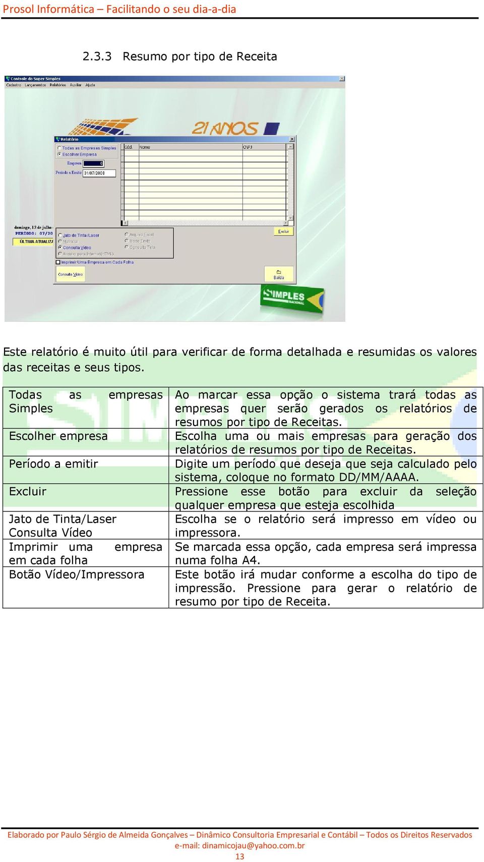 todas as empresas quer serão gerados os relatórios de resumos por tipo de Receitas. Escolha uma ou mais empresas para geração dos relatórios de resumos por tipo de Receitas.