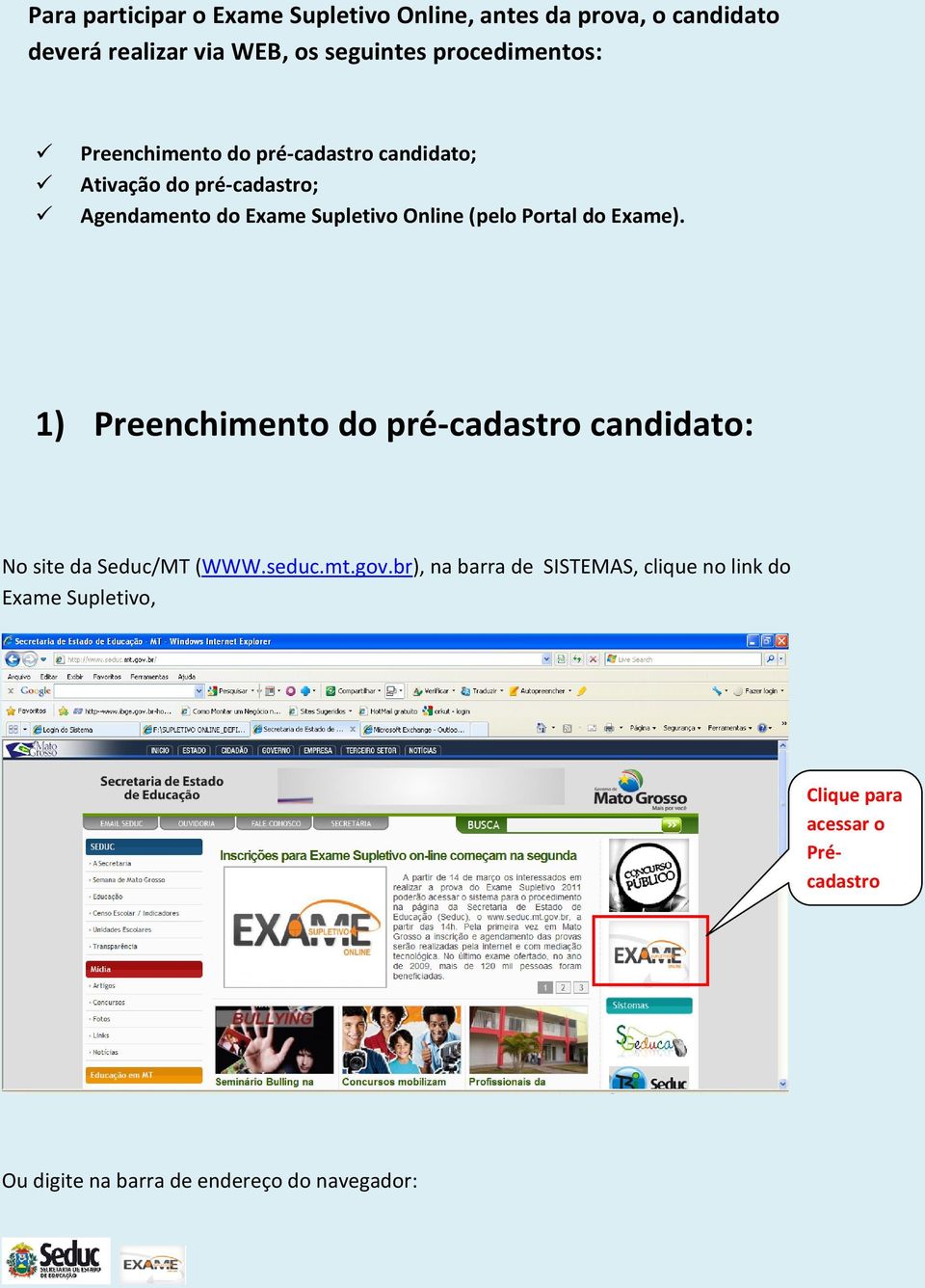 Online (pelo Portal do Exame). 1) Preenchimento do pré-cadastro candidato: No site da Seduc/MT (WWW.seduc.mt.gov.