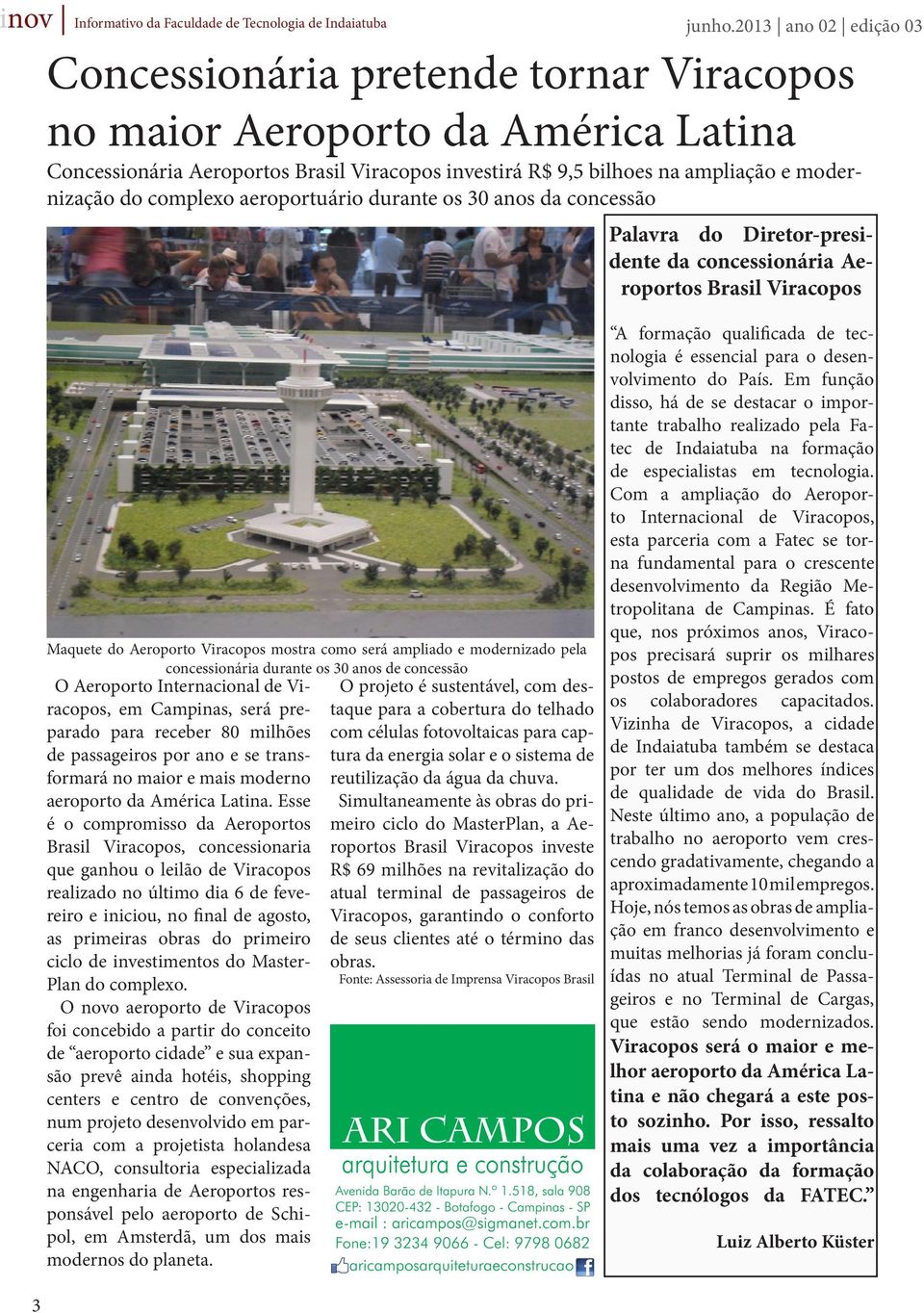 durante os 30 anos de concessão O Aeroporto Internacional de Viracopos, em Campinas, será pretaque para a cobertura do telhado O projeto é sustentável, com desparado para receber 80 milhões com