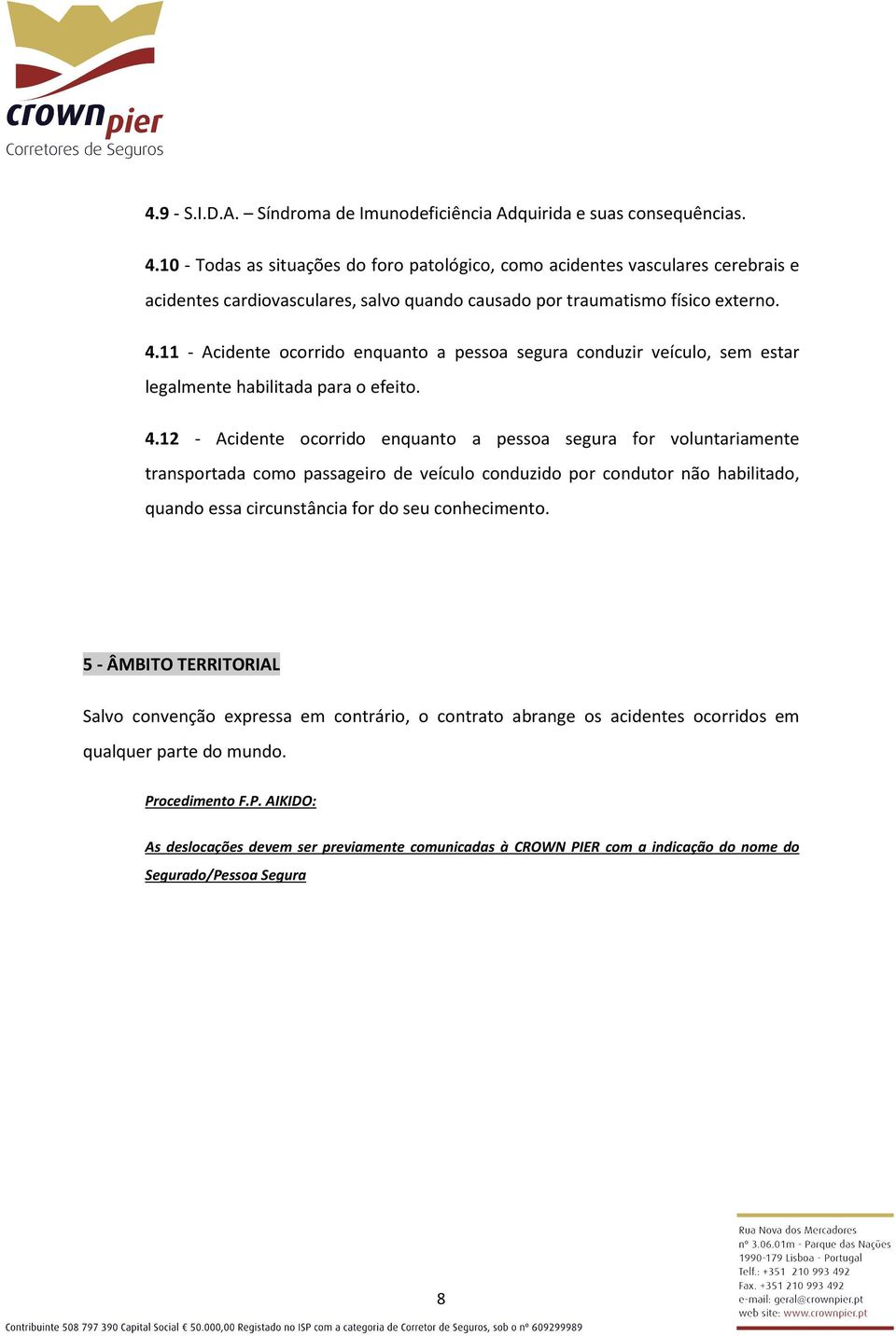 11 - Acidente ocorrido enquanto a pessoa segura conduzir veículo, sem estar legalmente habilitada para o efeito. 4.