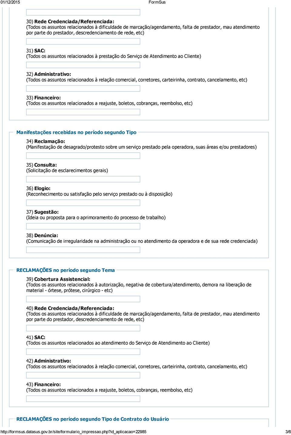 cancelamento, etc) 33) Financeiro: (Todos os assuntos relacionados a reajuste, boletos, cobranças, reembolso, etc) Manifestações recebidas no período segundo Tipo 34) Reclamação: (Manifestação de