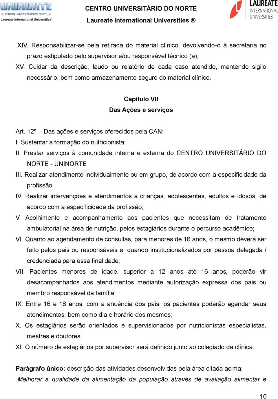 - Das ações e serviços oferecidos pela CAN: I. Sustentar a formação do nutricionista; II. Prestar serviços à comunidade interna e externa do CENTRO UNIVERSITÁRIO DO NORTE - UNINORTE III.