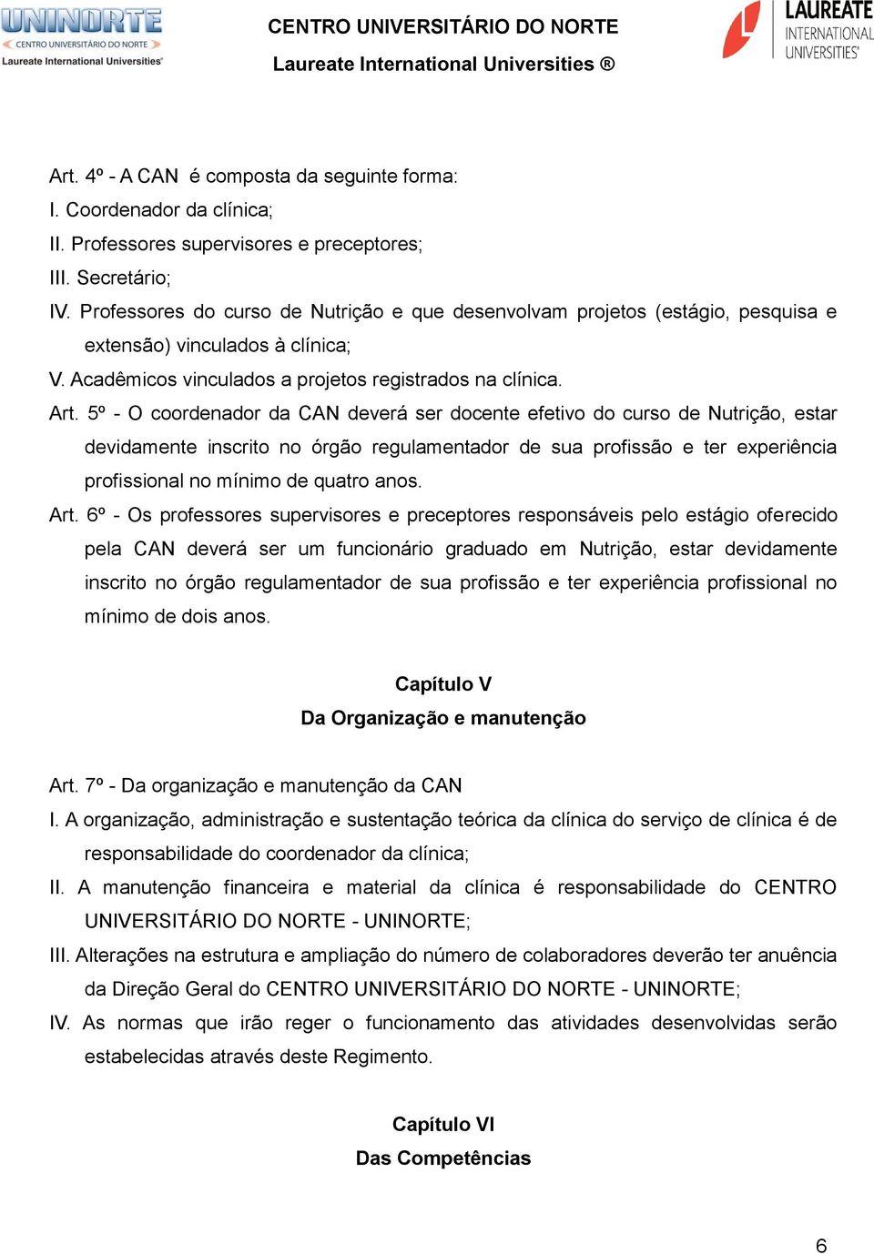 5º - O coordenador da CAN deverá ser docente efetivo do curso de Nutrição, estar devidamente inscrito no órgão regulamentador de sua profissão e ter experiência profissional no mínimo de quatro anos.