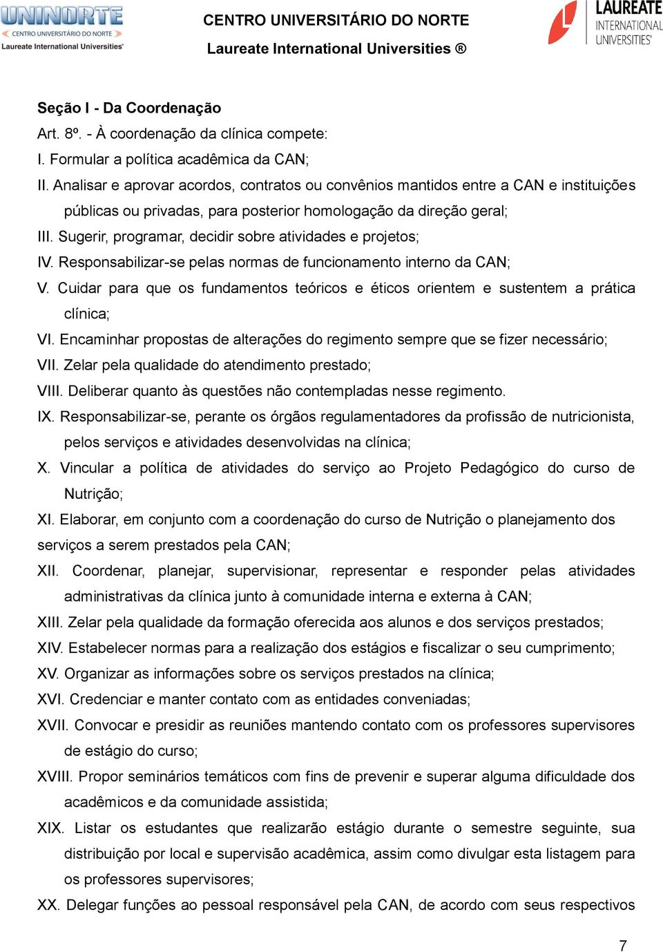 Sugerir, programar, decidir sobre atividades e projetos; IV. Responsabilizar-se pelas normas de funcionamento interno da CAN; V.