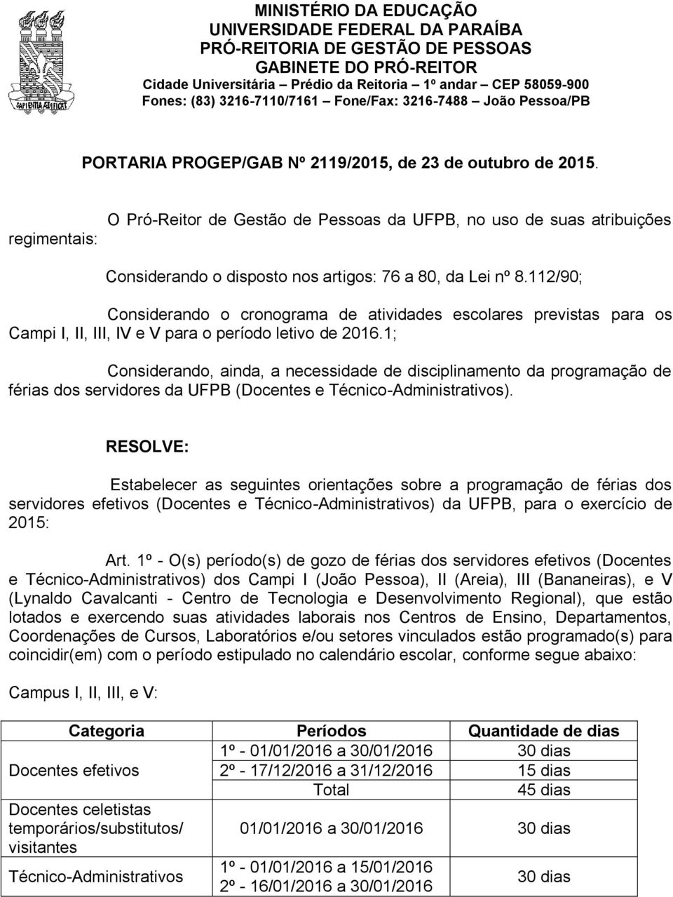 regimentais: O Pró-Reitor de Gestão de Pessoas da UFPB, no uso de suas atribuições Considerando o disposto nos artigos: 76 a 80, da Lei nº 8.